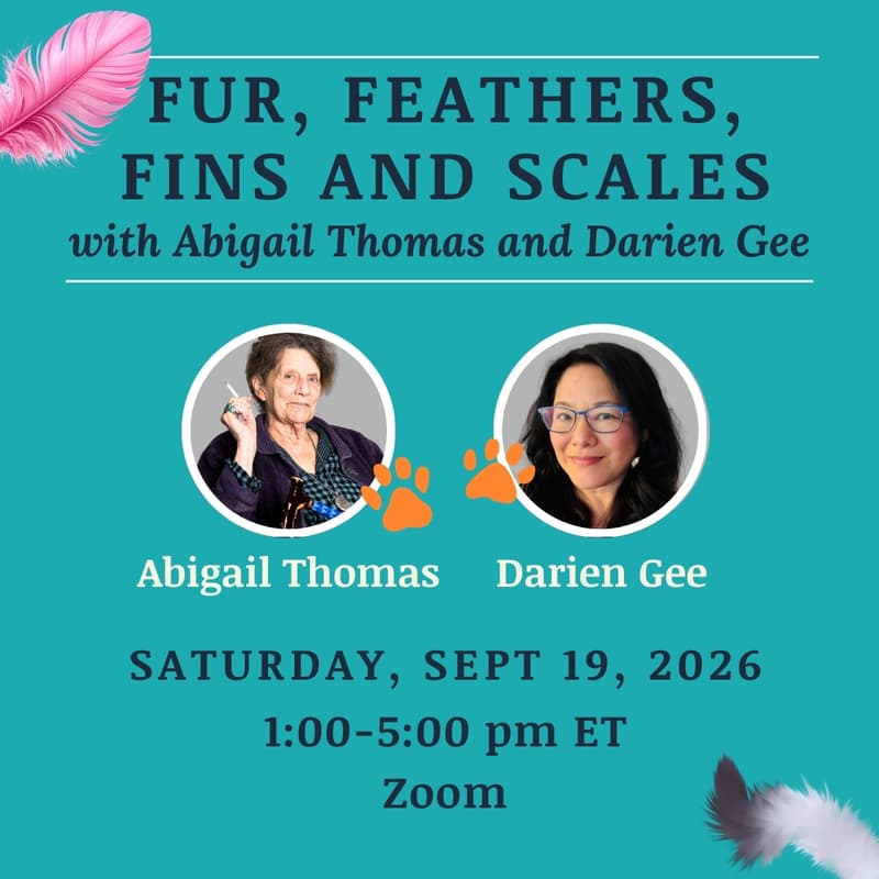 Cover Image for Fur, Feathers, Fins and Scales: Writing Workshop with Abigail Thomas & Darien Gee