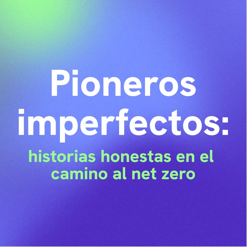Cover Image for Pioneros Imperfectos: historias honestas en el camino al net zero