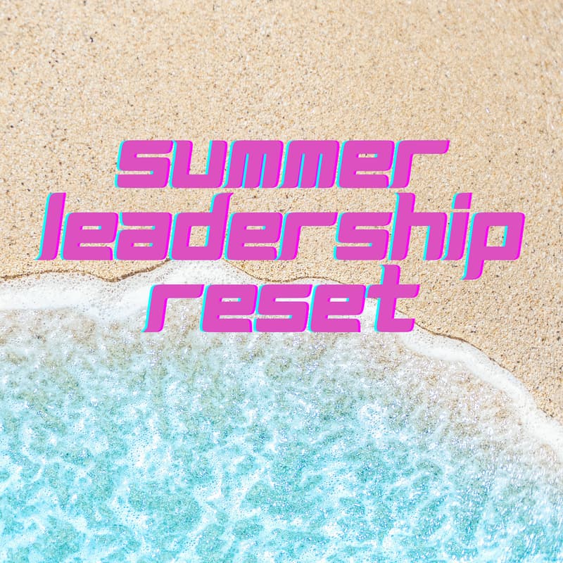 Cover Image for From Reactive to Strategic: Summer Leadership Reset