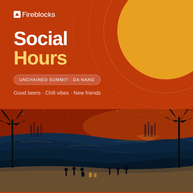 Cover Image for Fireblocks Social Hours - Unchained Summit & Web3 Builders' Summit in Da Nang