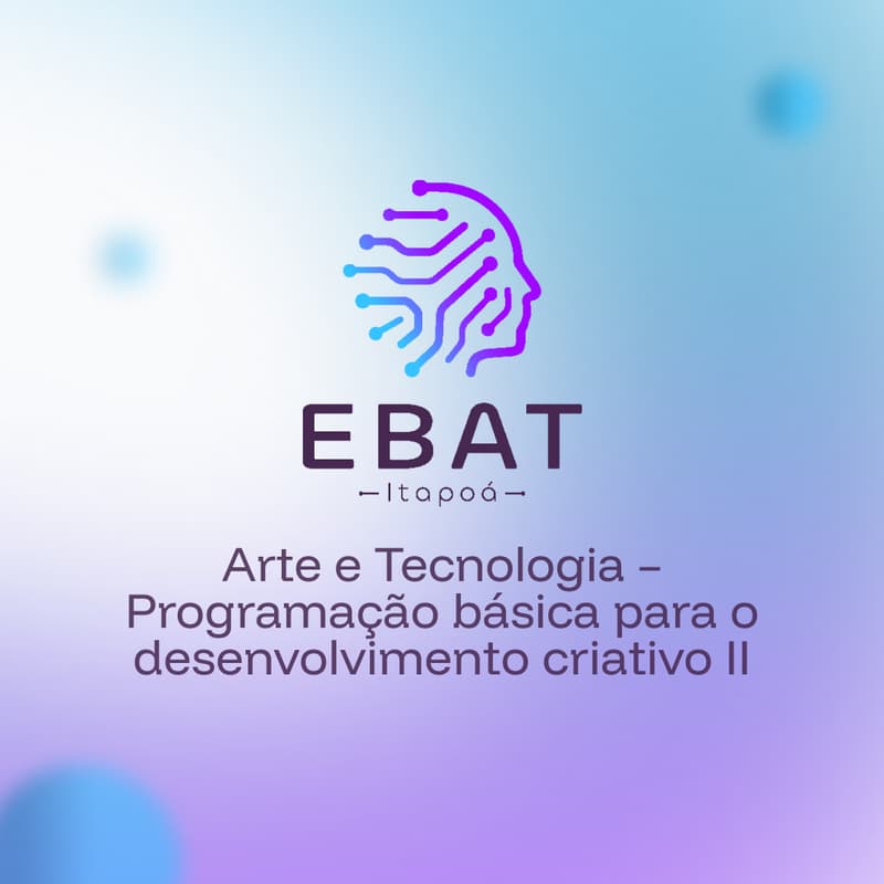 Cover Image for EBAT Itapoá OF17: Arte e Tecnologia – Programação básica para o desenvolvimento criativo (turma 2)