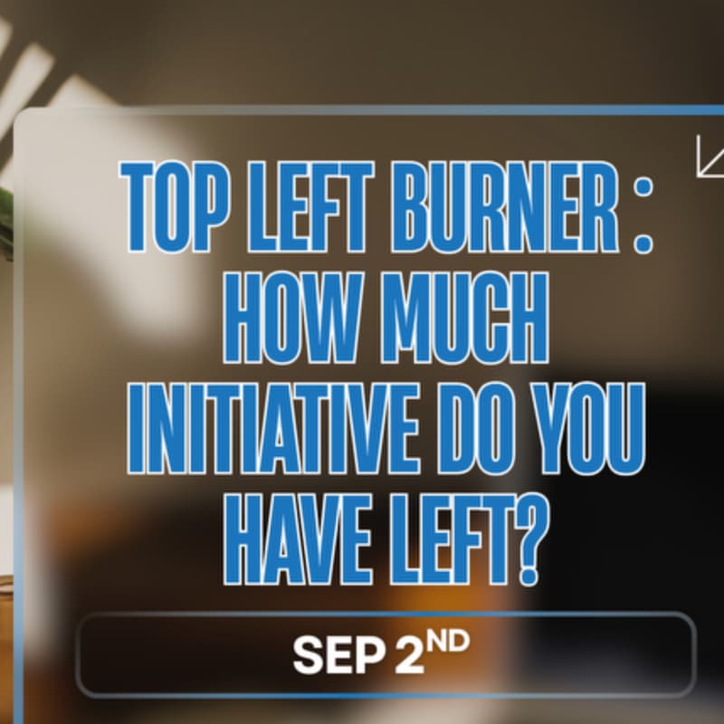 Cover Image for Navi Coaching- FIRE SERIES: Top Left Burner: How Much Initiative Do You Have Left?