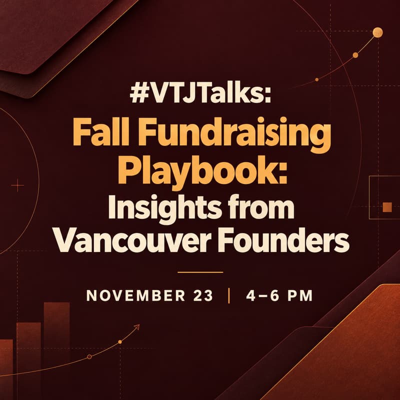 Cover Image for #VTJTalks: Fall Fundraising Playbook: Insights From Vancouver Founders