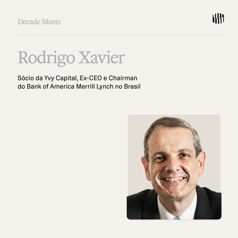 Cover Image for Decade Meets | Rodrigo Xavier, Sócio YvY, ex-CEO do Bank of America e UBS Pactual