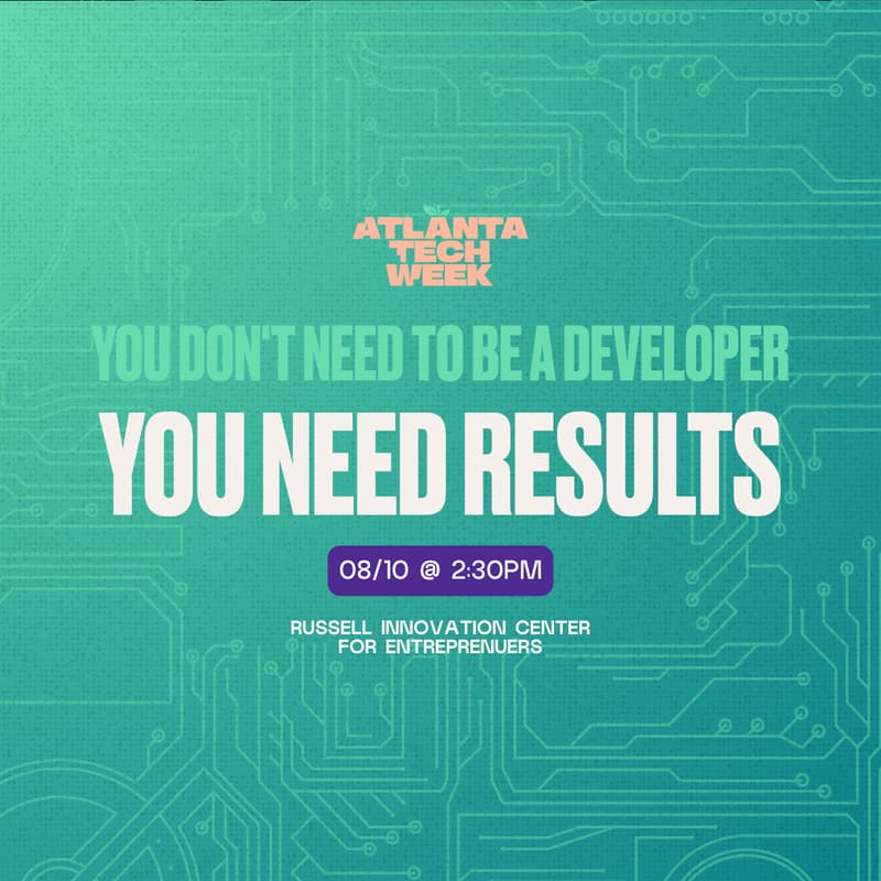 Cover Image for You Don't Need to Be a Developer - You Need Results | #ATLTechWeek