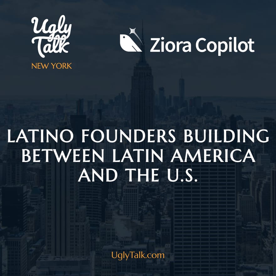 UGLY TALK: LATINO FOUNDERS BUILDING BETWEEN LATIN AMERICA AND THE U.S.