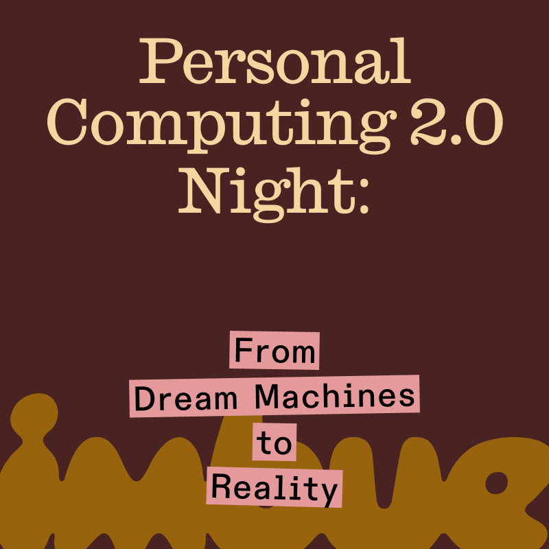 Personal Computing 2.0 Night: From Dream Machines to Reality