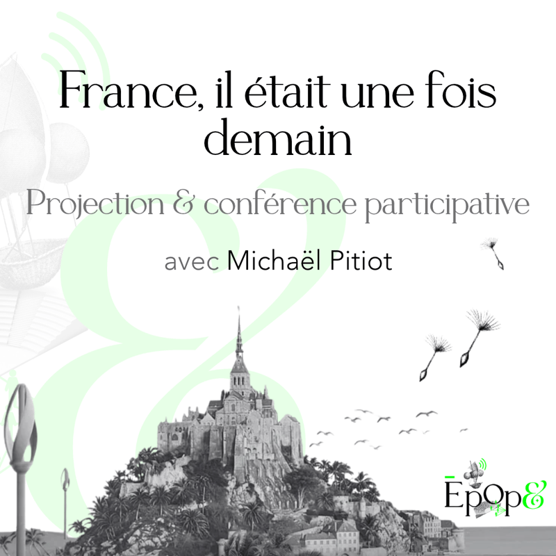 Projection & conférence participative Epop& - France, il était une fois demain avec Michaël Pitiot
