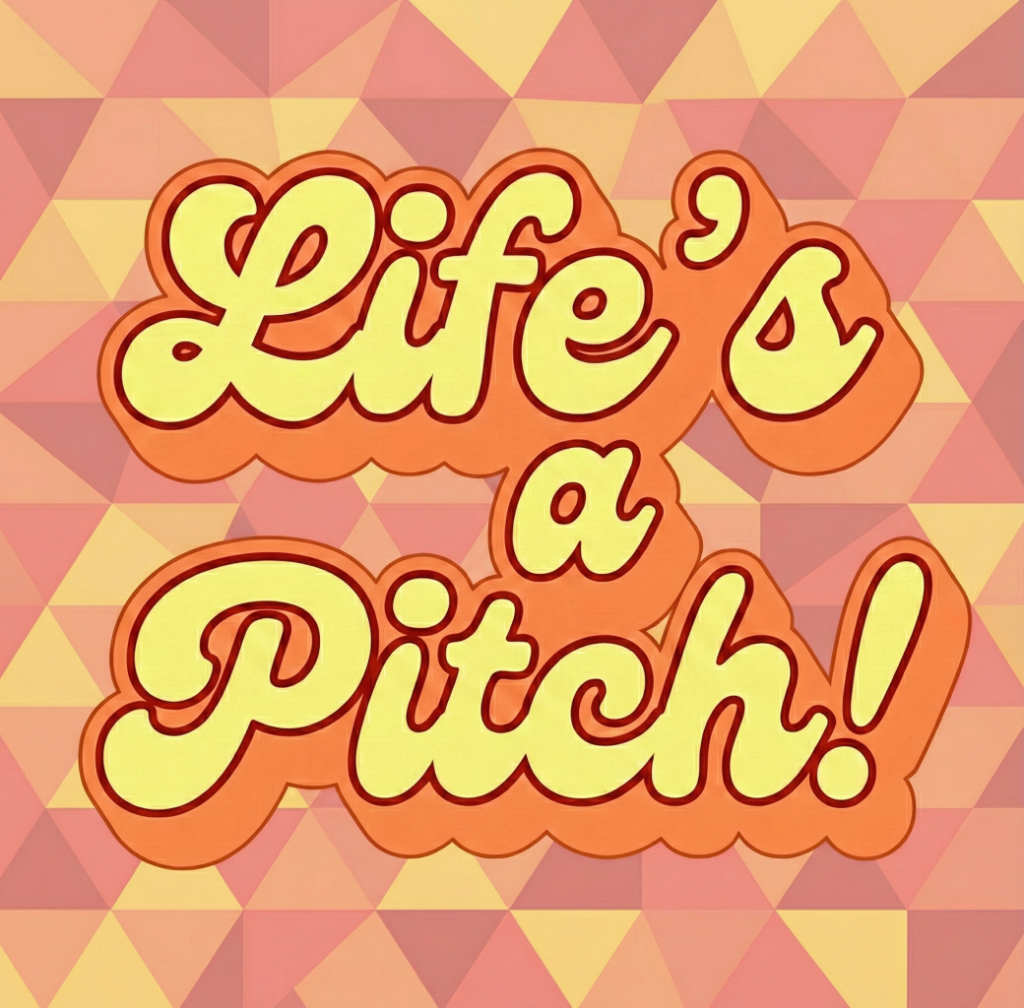 Life’s a Pitch!
