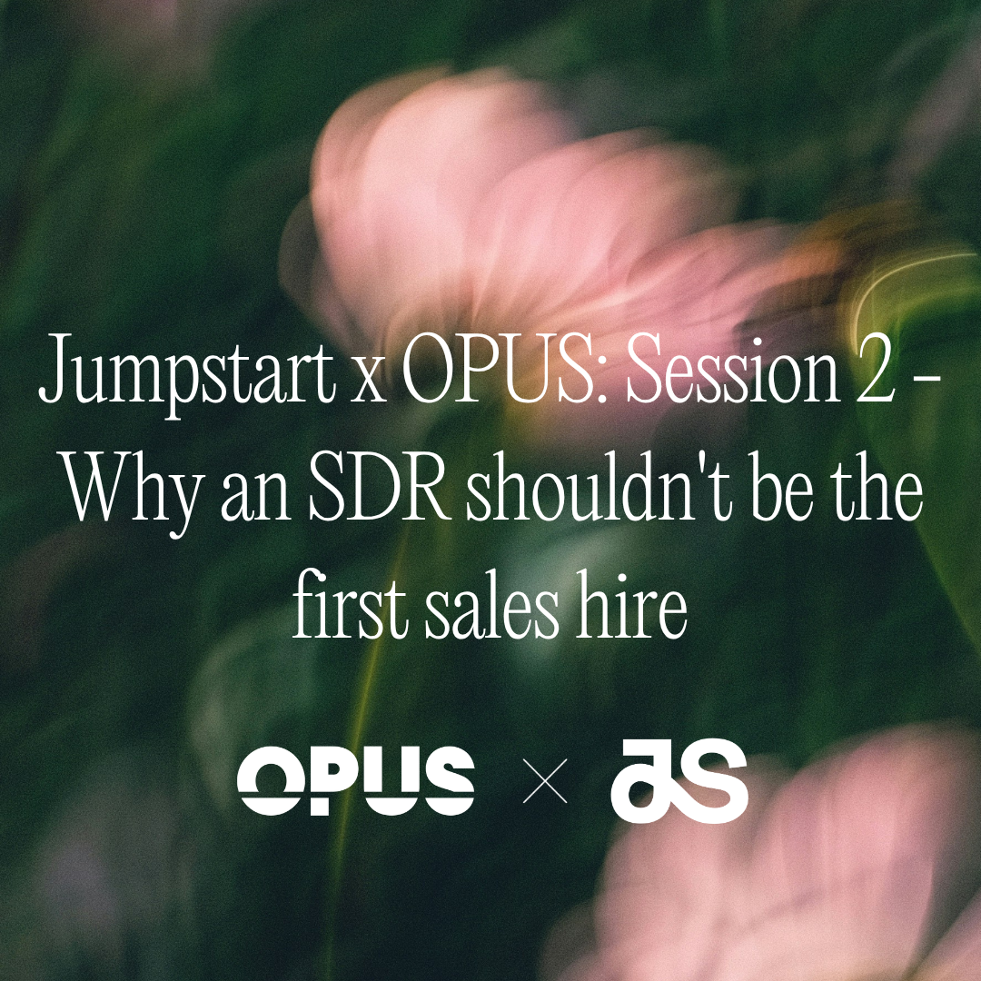 OPUS x Jumpstart: Why an SDR shouldn't be the first sales hire