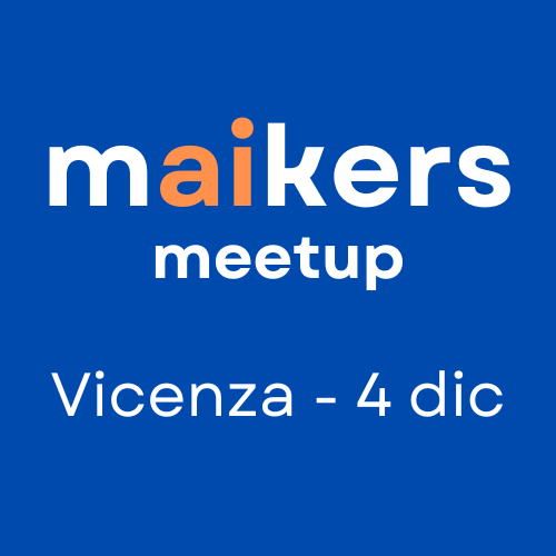 1° maikers meetup Vicenza - Dove puoi applicare AI nella tua azienda?