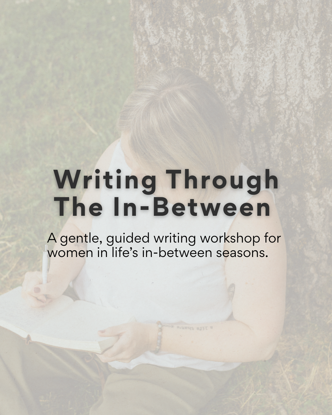 Writing Through The In-Between: A Guided Journaling Workshop for Seasons of Change, Transition, and In-Between Spaces