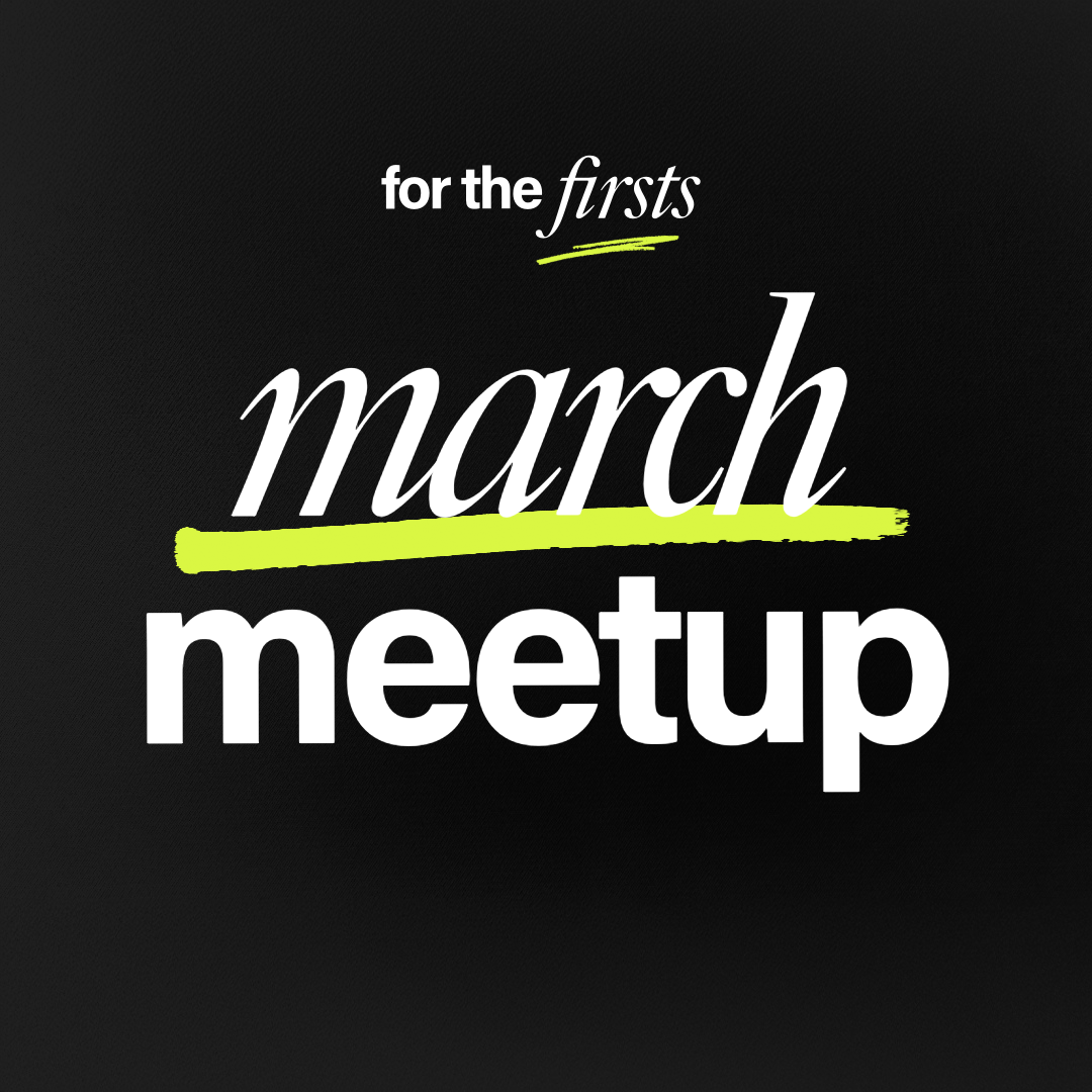 For the Firsts: March Meetup