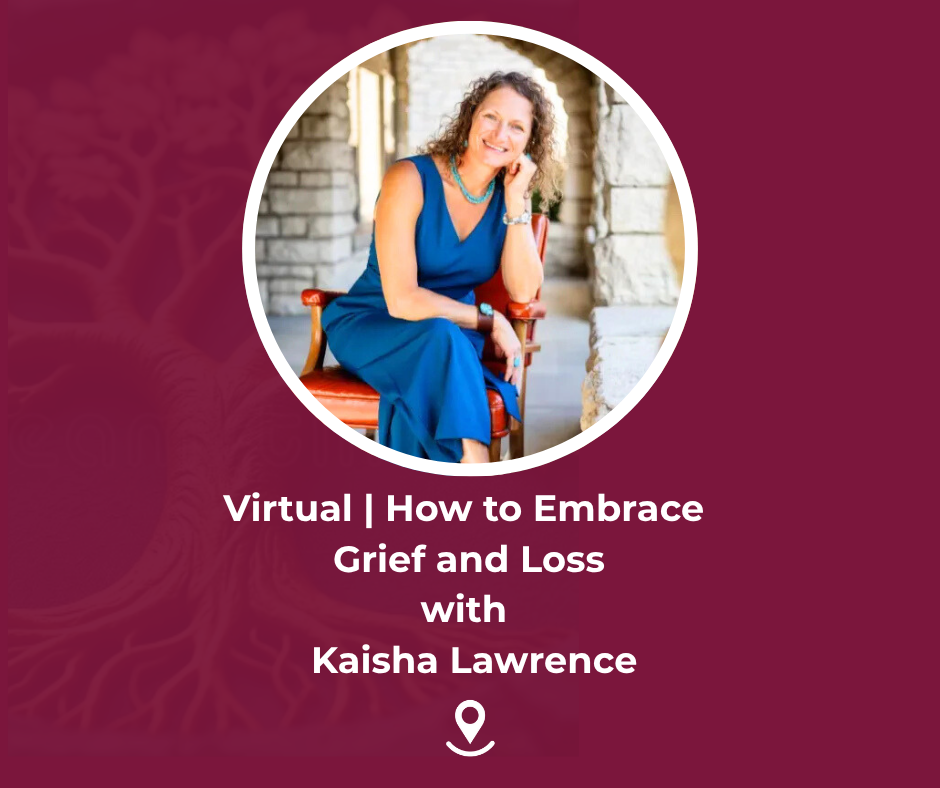 Virtual | The Sacred Work of Grief: A Restorative Experience with Kaisha Lawrence