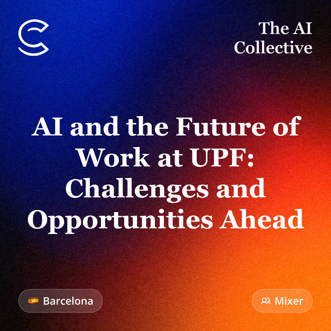 AI and the Future of Work at UPF: Challenges and Opportunities Ahead (w/ The AI Collective): In‑person event in Barcelona.