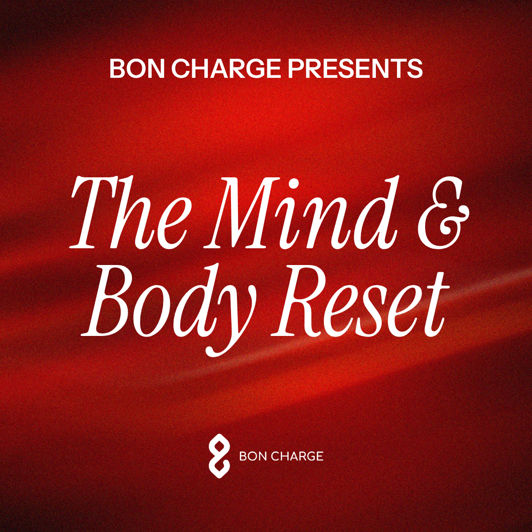 BON CHARGE PRESENTS The Mind & Body Reset