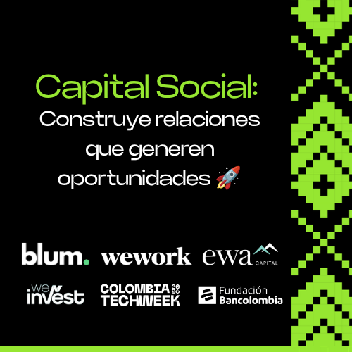 Capital Social: Construye relaciones que generen oportunidades 🚀 By Blum, EWA Capital, WeWork Colombia, Fundación Bancolombia & WeInvest