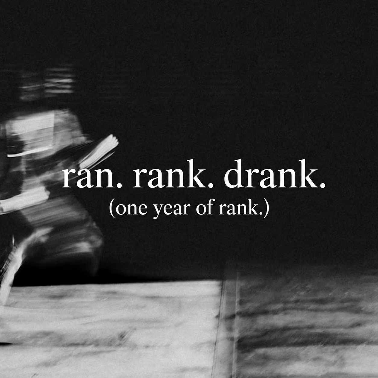 RAN. RANK. DRANK.