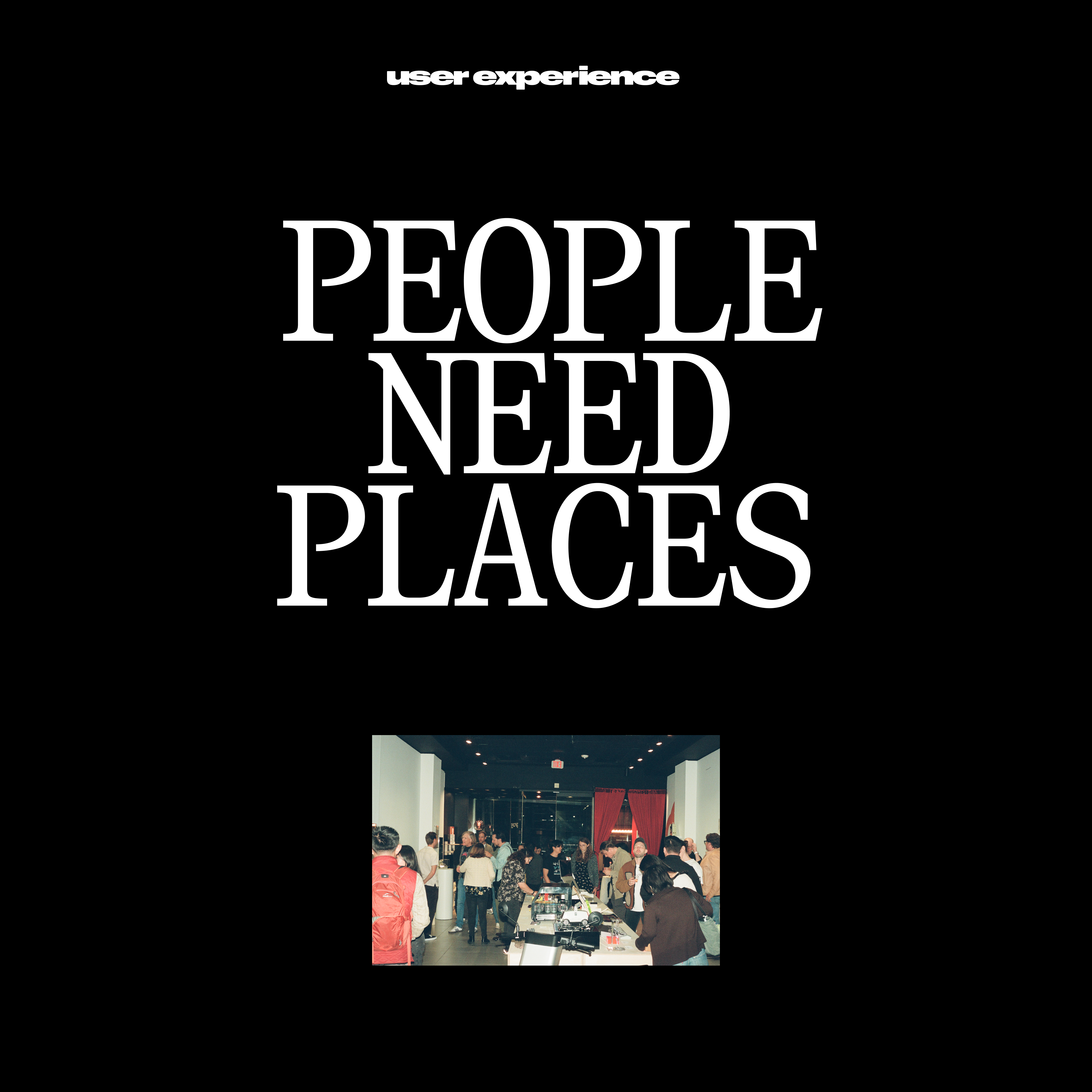 PEOPLE NEED PLACES - User Experience Gallery Closing Party