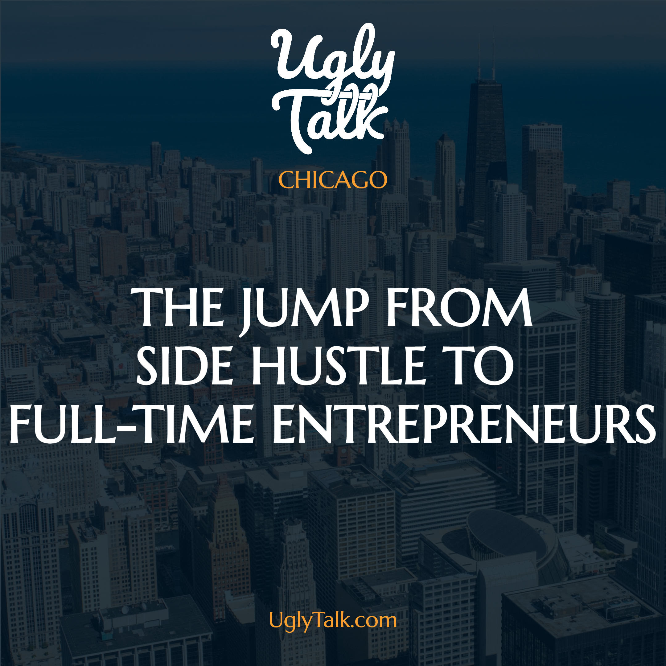 UGLY TALK: SIDE HUSTLE TO FULL-TIME IN CHICAGO