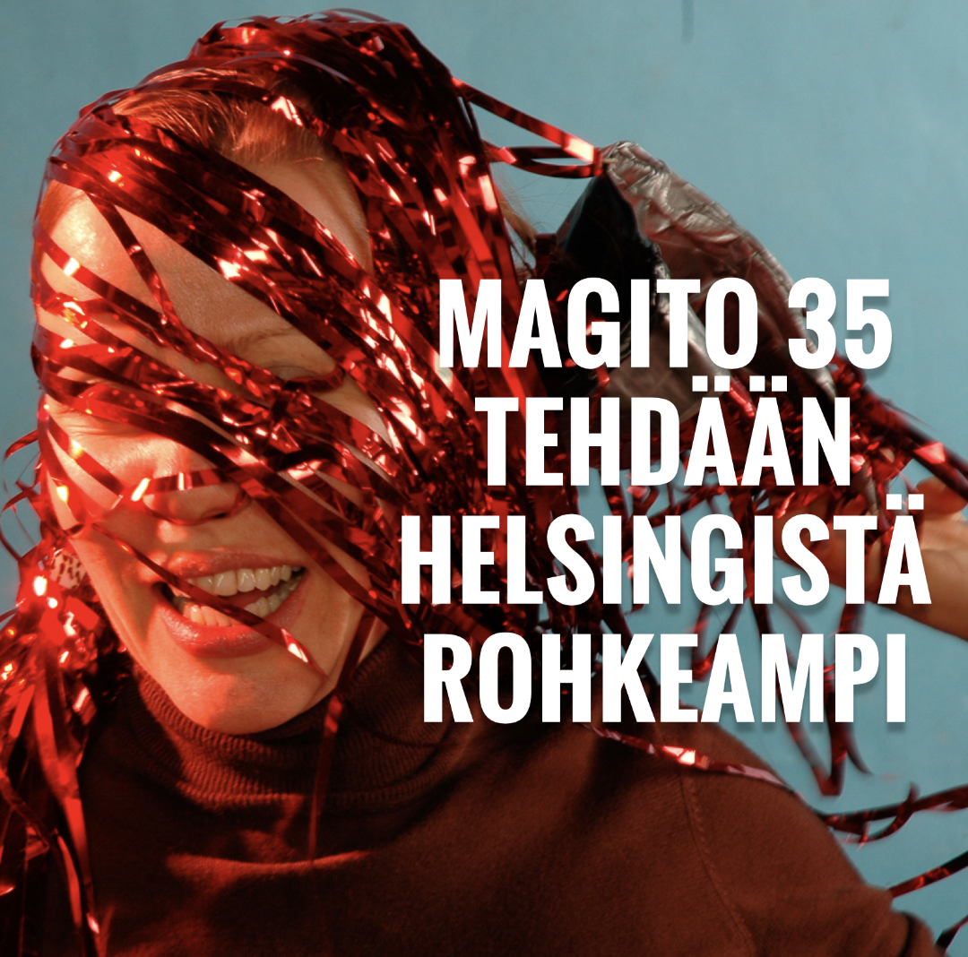 MAGITO 35 – TEHDÄÄN HELSINGISTÄ ROHKEAMPI Enemmän kohtaamisia. Enemmän kulttuuria. Enemmän elämää.