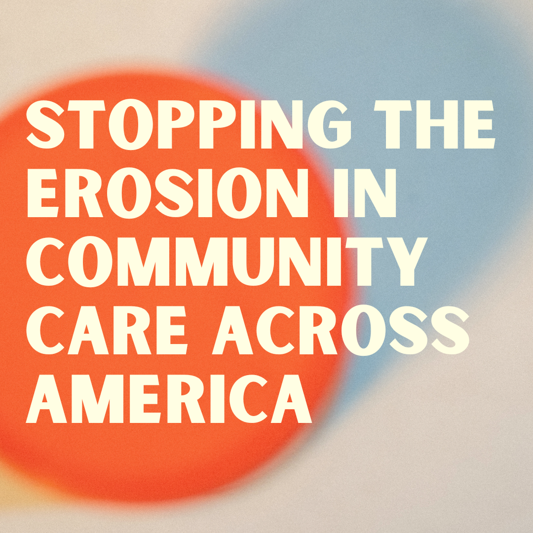 Stopping the Erosion in Community Care Across America