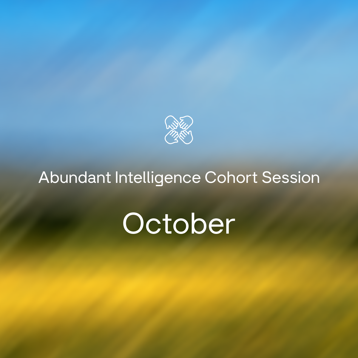 Abundant Intelligence Cohort Session - October