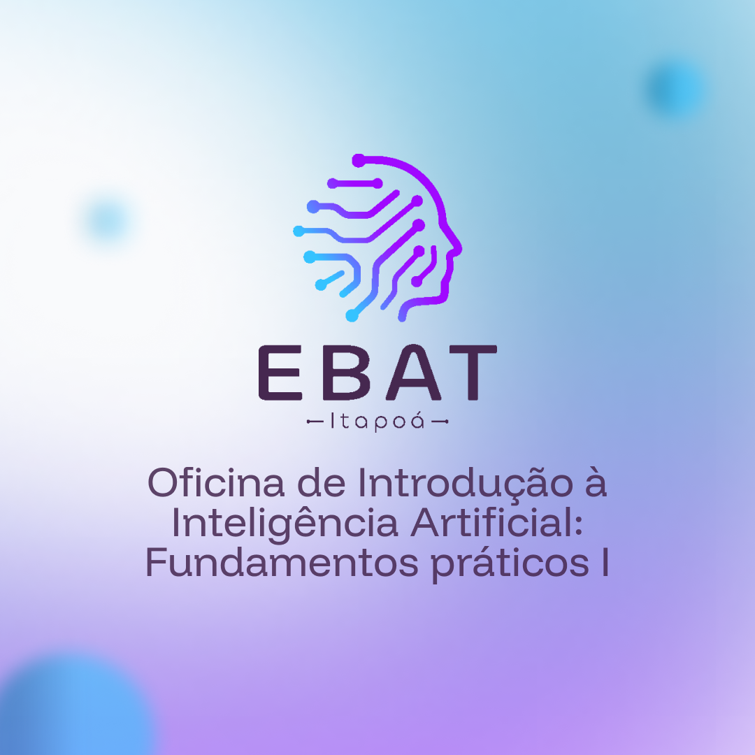 EBAT Itapoá OF1: Oficina de Introdução à Inteligência Artificial: Fundamentos práticos (turma 1)