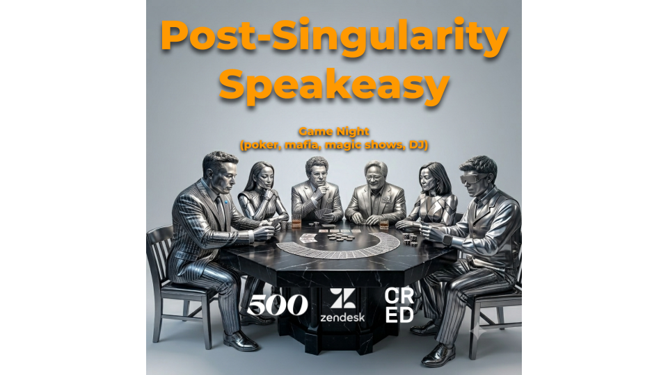 Post-Singularity Speakeasy (hosted by 500 Global, Zendesk, CRED)