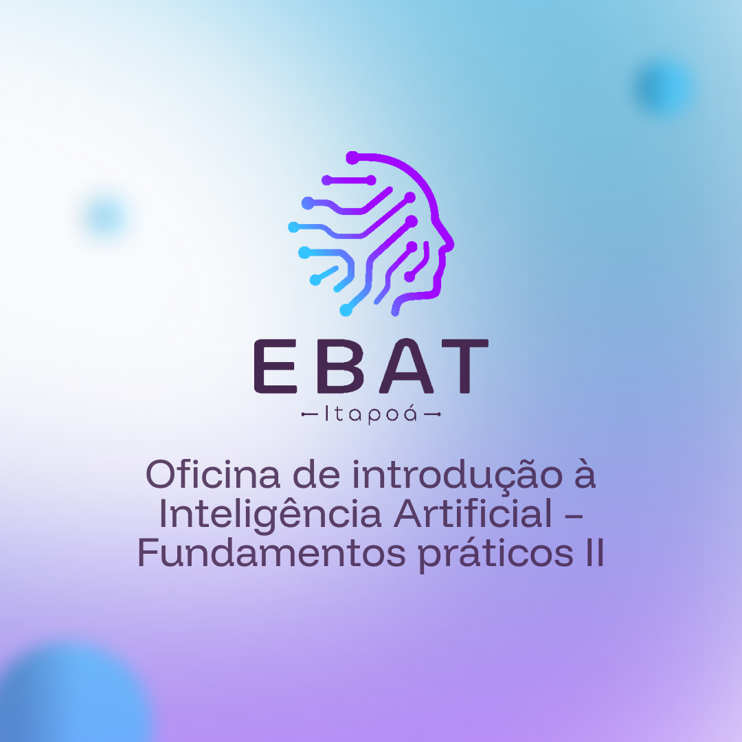 EBAT Itapoá OF3 : Introduction à l'Atelier sur l'Intelligence Artificielle - Fondamentaux Pratiques (cours 2)