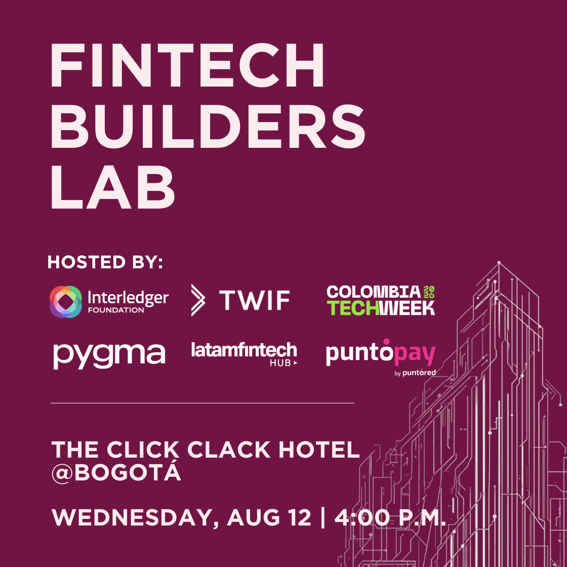 Fintech Builders Lab. Presented by: Interledger Foundation, Colombia Tech Week & TWIF.
