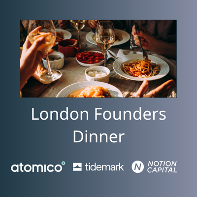 London Founders Dinner with Tidemark, Atomico and Notion Capital