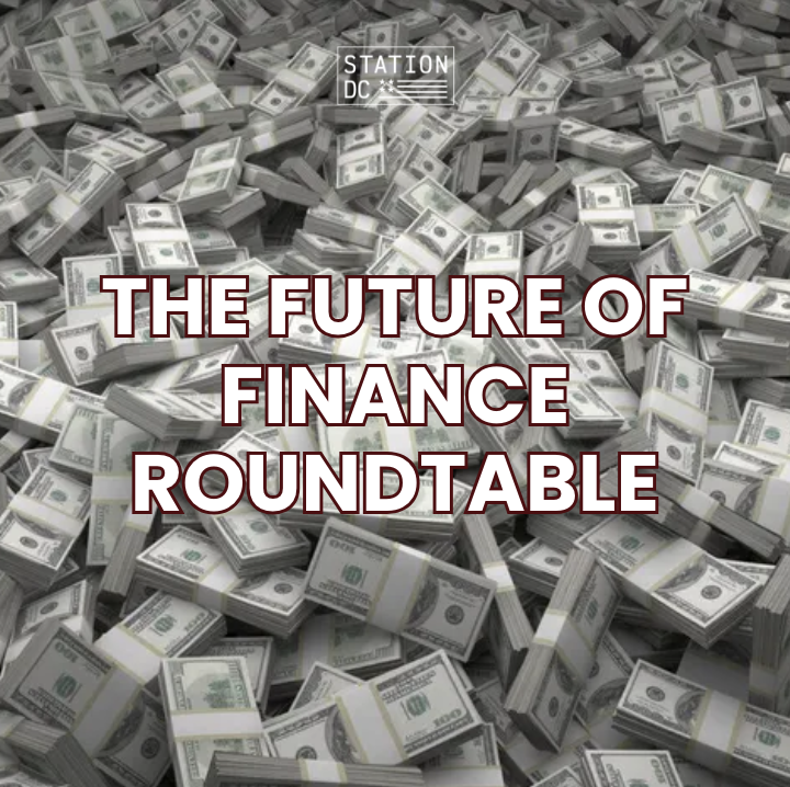 The Future of Finance Roundtable (STATION DC MEMBERS ONLY)