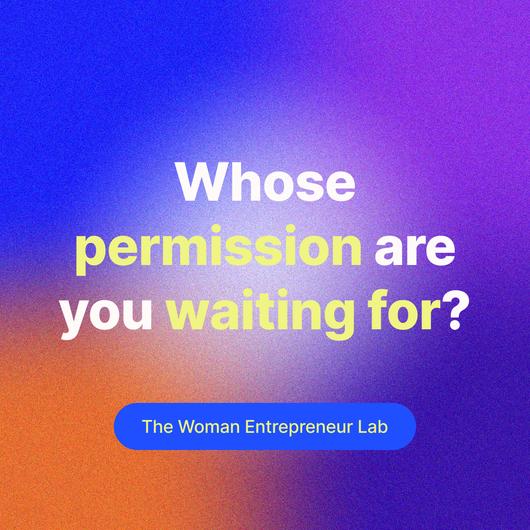 Whose permission are you waiting for?