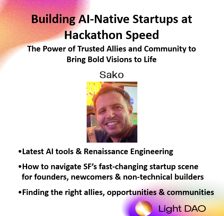 Building AI-Native Startups at Hackathon Speed: The Power of Trusted Allies & Community to Bring Bold Visions to Life - Light DAO Salon (SF)