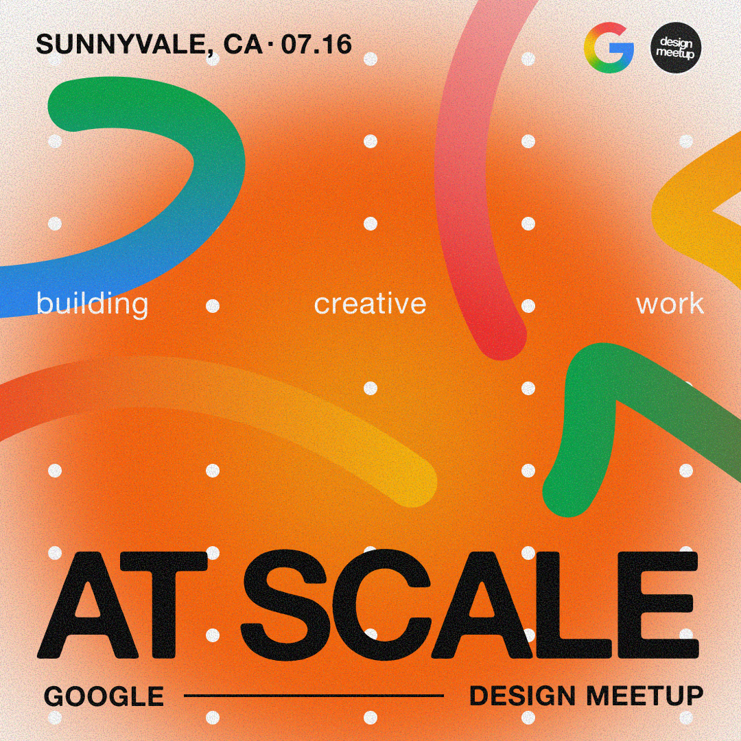 Design Meetup x Google Sunnyvale, CA: At Scale