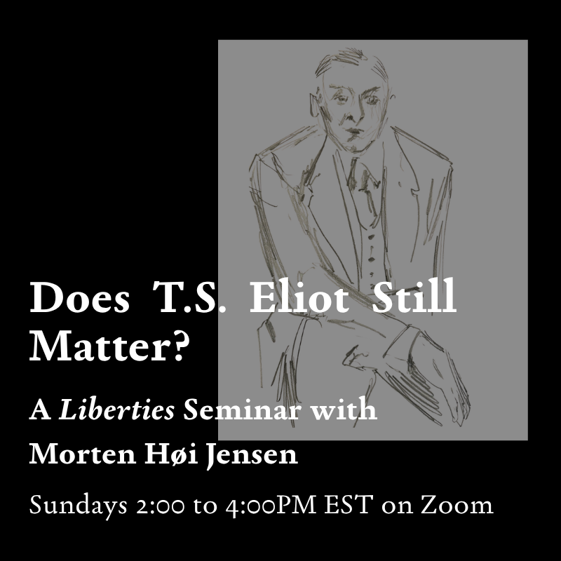 Does T. S. Eliot Still Matter?: A Liberties Seminar with Morten Høi Jensen