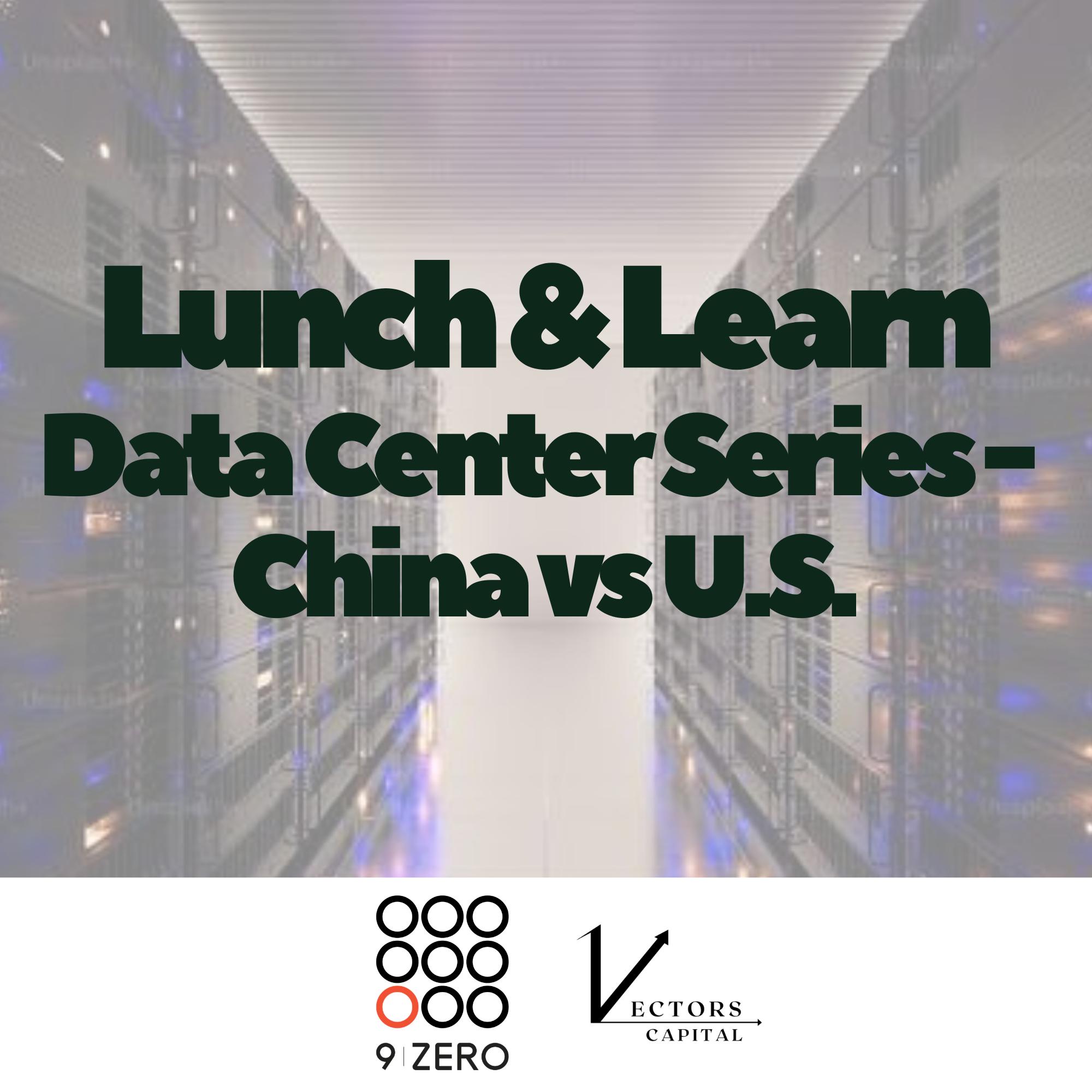 9Zero x Vectors Capital Community Lunch & Learn: Data Center Series - China vs U.S.