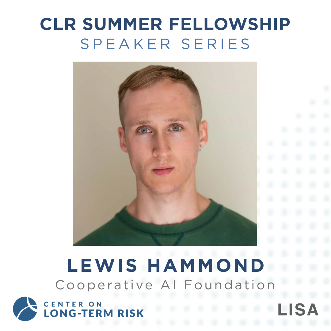 CLR Summer Fellowship Speaker Series: Lewis Hammond (Cooperative AI Foundation)