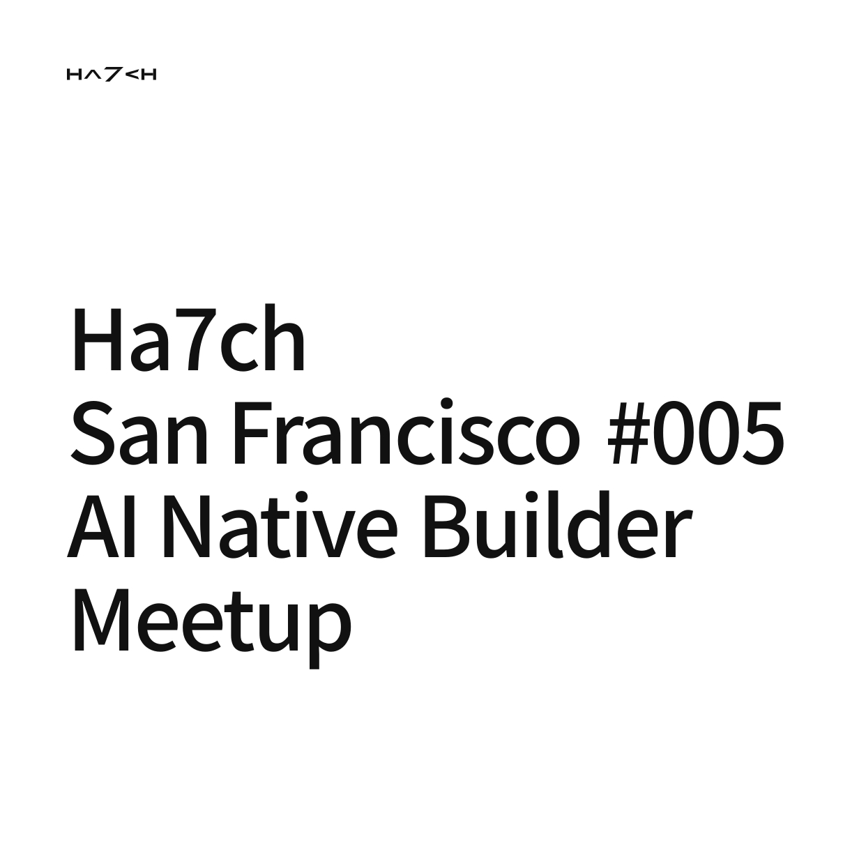 Ha7ch | AI-Native Builder Meetup @ Palo Alto
