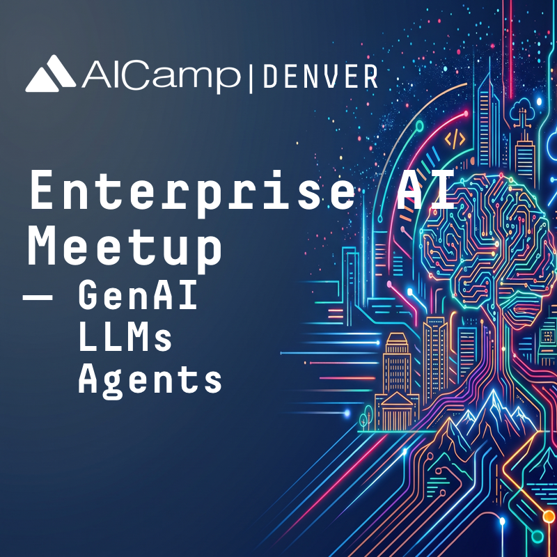 [Denver] Enterprise AI meetup for GenAI, LLMs, and Agent