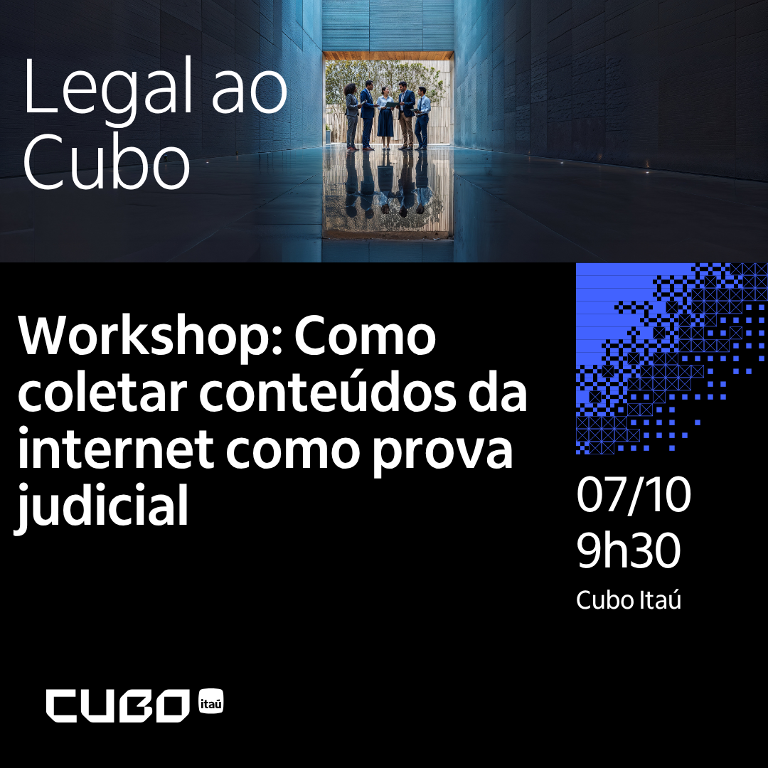 Legal ao Cubo - Workshop: Como coletar conteúdos da internet como prova judicial