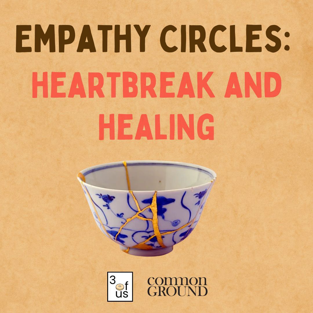 3 of Us [Empathy Circles]: Heartbreak and healing